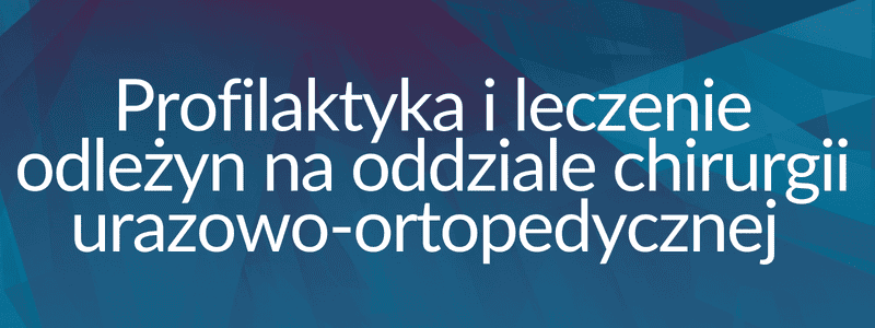 Profilaktyka i leczenie odleżyn na oddziale chirurgii urazowo-ortopedycznej