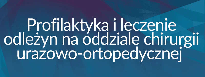 Profilaktyka i leczenie odleżyn na oddziale chirurgii urazowo-ortopedycznej