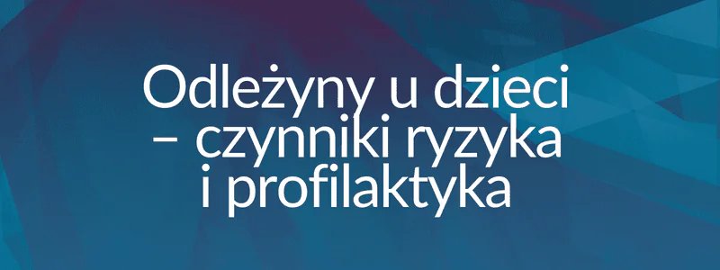 Odleżyny u dzieci - czynniki ryzyka i profilaktyka