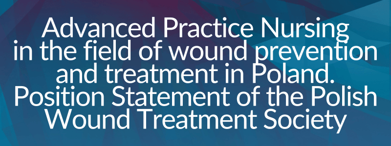 Advanced Practice Nursing in the field of wound prevention and treatment in Poland: need, potential, and directions for development.