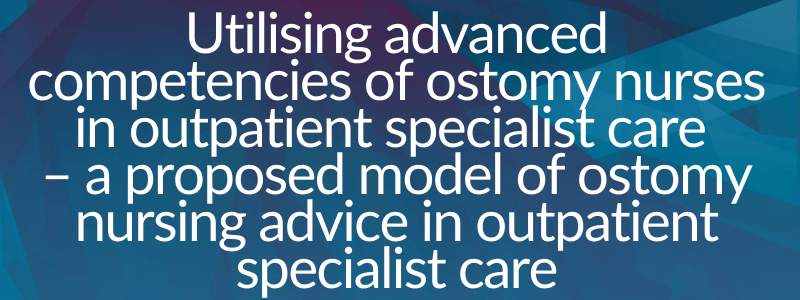 Utilising advanced competencies of ostomy nurses in outpatient specialist care – a proposed model of ostomy nursing advice in outpatient specialist care
