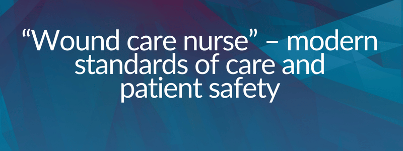 Wound care nurse – modern standards of care and
